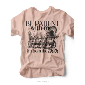 "Be Patient With Me, I'm From the 1900's" Tee