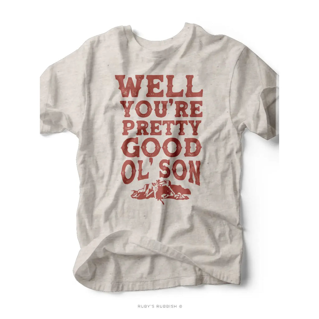 "Well You're Pretty Good Ol' Son" Tee