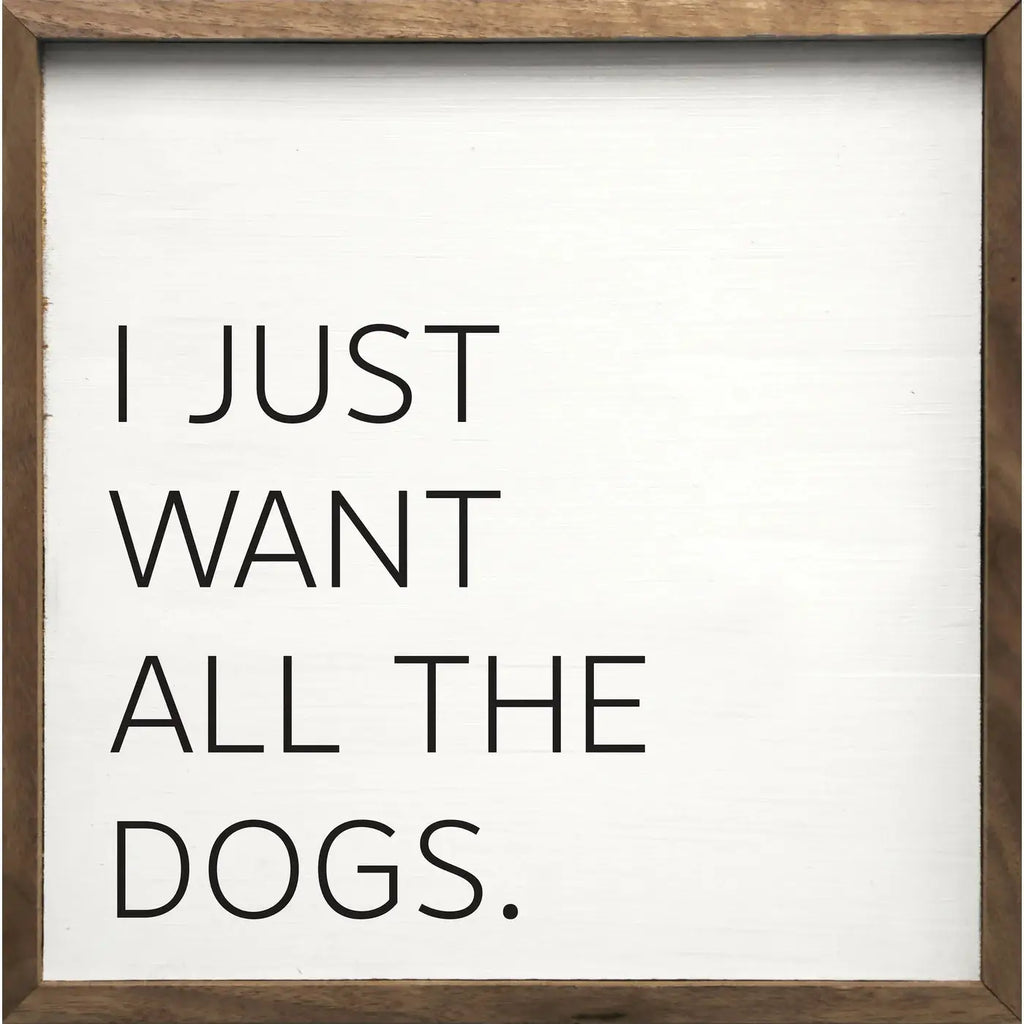 "I Just Want All the Dogs" 4x4 inch sign