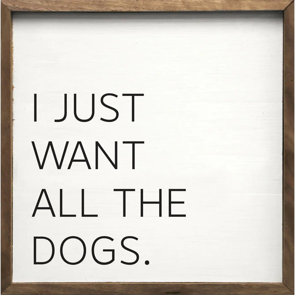 "I Just Want All the Dogs" 4x4 inch sign