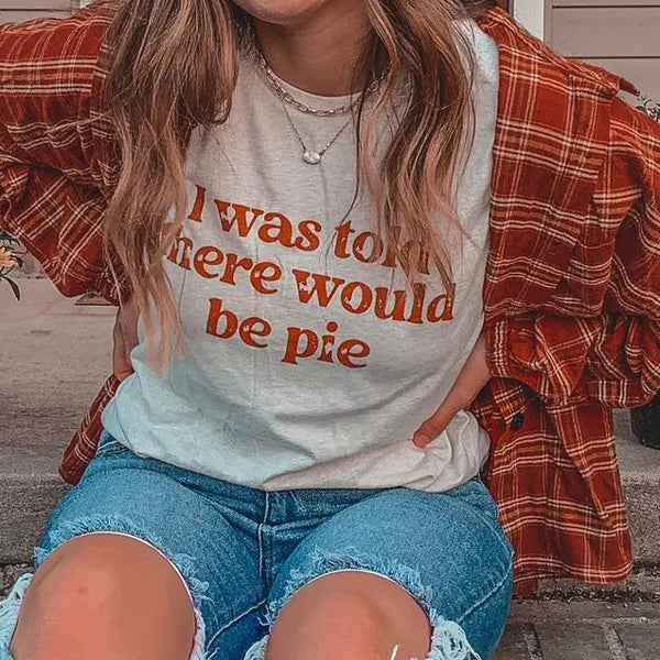 "I Was Told There Would Be Pie" tee shirt